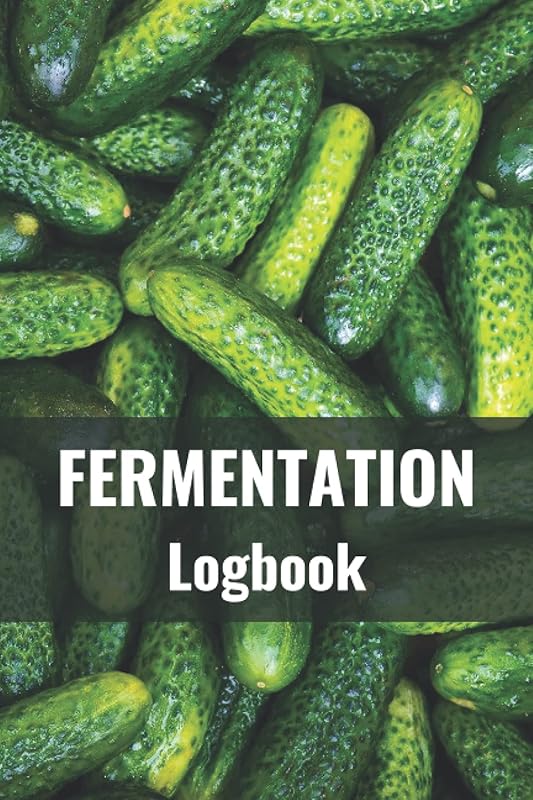 Fermentation Logbook: Record the Details of Your Journey with Fermented Foods by D. M. Kay