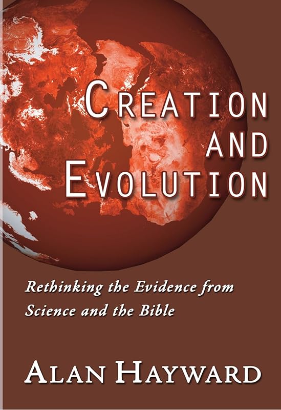 Creation and Evolution: Rethinking the Evidence from Science and the Bible by Alan Hayward