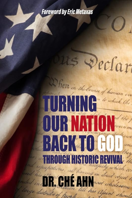 TURNING OUR NATION BACK TO GOD: Through Historic Revival by DR. CHÉ AHN