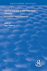 Central Europe in the Twentieth Century: An Economic History Perspective (Routledge Revivals) by Alice Teichova