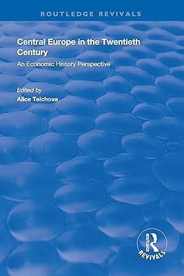 Central Europe in the Twentieth Century: An Economic History Perspective (Routledge Revivals)