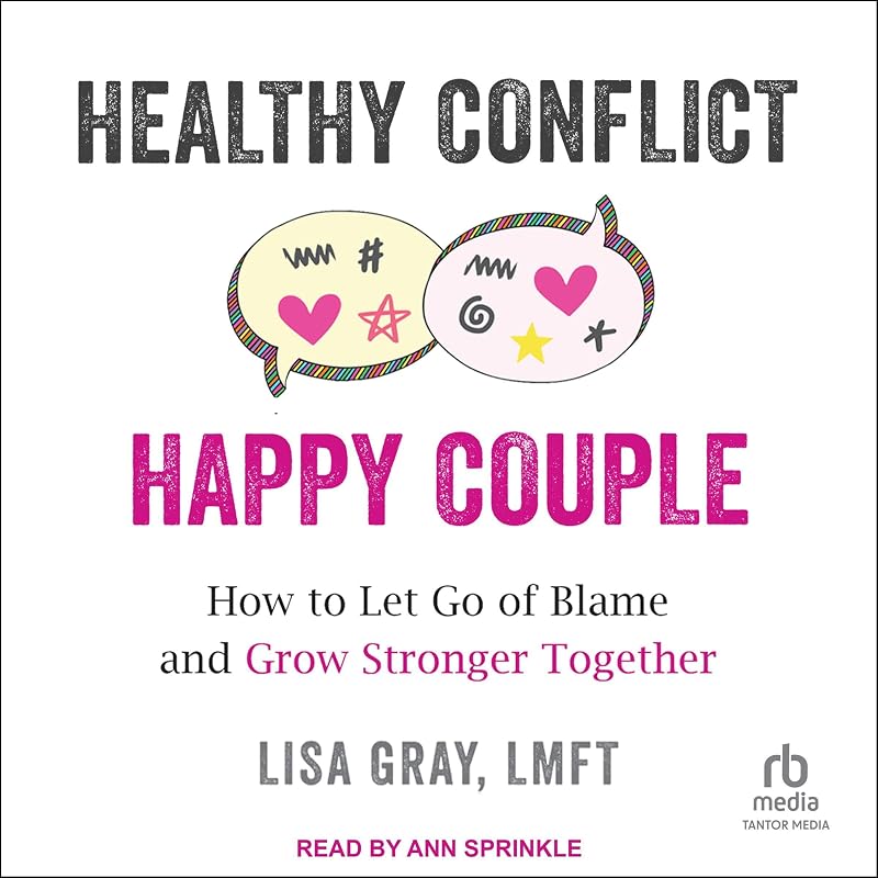 Healthy Conflict, Happy Couple: How to Let Go of Blame and Grow Stronger Together by Lisa Gray LMFT