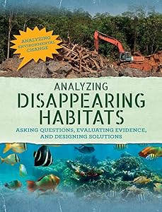 Analyzing Disappearing Habitats: Asking Questions, Evaluating Evidence, and Designing Solutions (Analyzing Environmental Change)