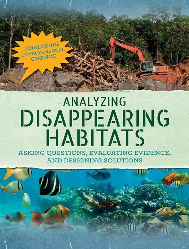 Analyzing Disappearing Habitats: Asking Questions, Evaluating Evidence, and Designing Solutions (Analyzing Environmental Change) by Philip Steele