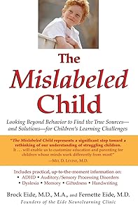 The Mislabeled Child: Looking Beyond Behavior to Find the True Sources and Solutions for Children's Learning Challenges by Brock Eide MD MA