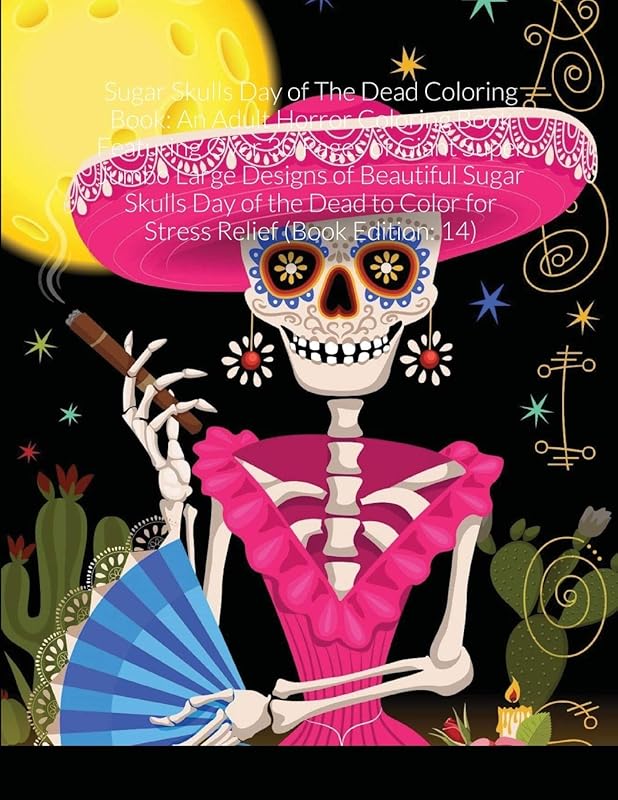 Sugar Skulls Day of The Dead Coloring Book: An Adult Horror Coloring Book Featuring Over 30 Pages of Giant Super Jumbo Large Designs of Beautiful ... to Color for Stress Relief (Book Edition: 14) by Beatrice Harrison