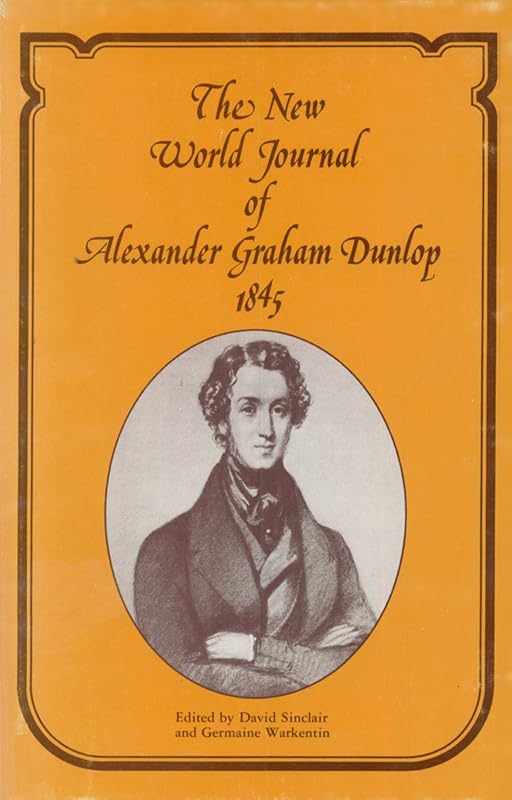 The New World Journal of Alexander Graham Dunlop: 1845 by David Sinclair