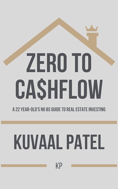Zero to Ca$hflow: A 22-year old's no-BS guide to Real Estate Investing by Kuvaal Patel