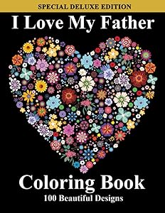 I Love My Father Coloring Book: 100 Amazing, Fun, Easy, And Loving Heartfelt Adult Mandalas To Color For Mindful Relaxation