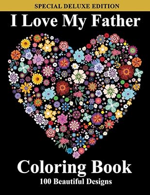 I Love My Father Coloring Book: 100 Amazing, Fun, Easy, And Loving Heartfelt Adult Mandalas To Color For Mindful Relaxation