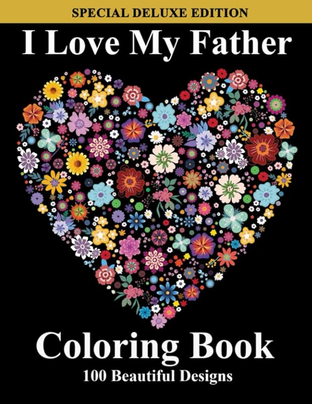 I Love My Father Coloring Book: 100 Amazing, Fun, Easy, And Loving Heartfelt Adult Mandalas To Color For Mindful Relaxation by William McNichols