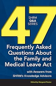 47 Frequently Asked Questions About the Family and Medical Leave Act: With Answers from SHRM’s Knowledge Advisors (SHRM Q&A Series) by Margaret Fiester