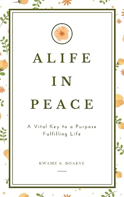 A LIFE IN PEACE: A Vital Key to a Purpose Fulfilling Life