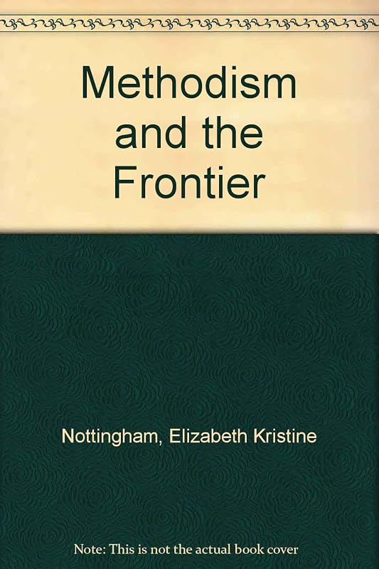 Methodism and the Frontier: Indiana Proving Ground by Elizabeth Kristine Nottingham
