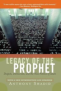 Legacy Of The Prophet: Despots, Democrats, And The New Politics Of Islam by Anthony Shadid