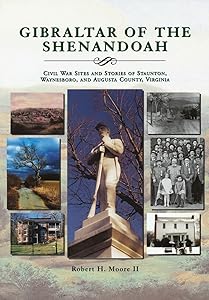 Gibraltar of the Shenandoah: Civil War Sites of Staunton, Waynesboro, and Augusta County, Virginia by Robert H. Moore II