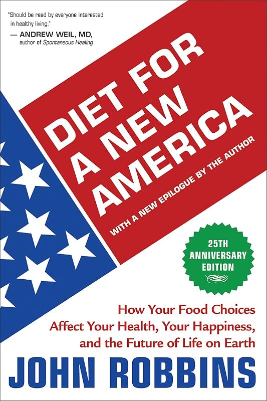 Diet for a New America 25th Anniversary Edition: How Your Food Choices Affect Your Health, Your Happiness, and the Future of Life on Earth by John Robbins