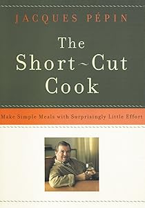The Short-Cut Cook: Make Simple Meals with Surprisingly Little Effort by Jacques Pepin