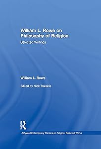 William L. Rowe on Philosophy of Religion: Selected Writings (Ashgate Contemporary Thinkers on Religion: Collected Works) by William L. Rowe