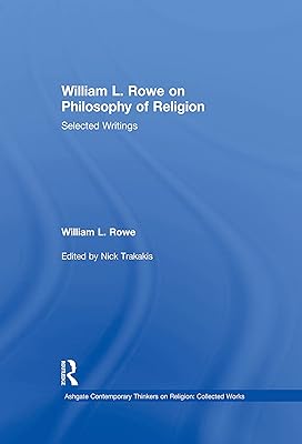 William L. Rowe on Philosophy of Religion: Selected Writings (Ashgate Contemporary Thinkers on Religion: Collected Works)