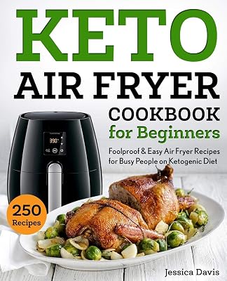 Keto Air Fryer Cookbook for Beginners: Foolproof & Easy Air Fryer Recipes for Busy People on Ketogenic Diet (keto cookbook)
