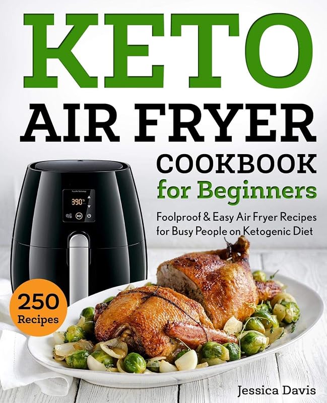 Keto Air Fryer Cookbook for Beginners: Foolproof & Easy Air Fryer Recipes for Busy People on Ketogenic Diet (keto cookbook) by Jessica Davis
