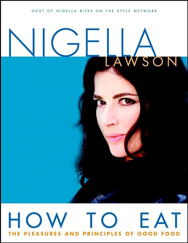 How to Eat: The Pleasures and Principles of Good Food by Nigella Lawson