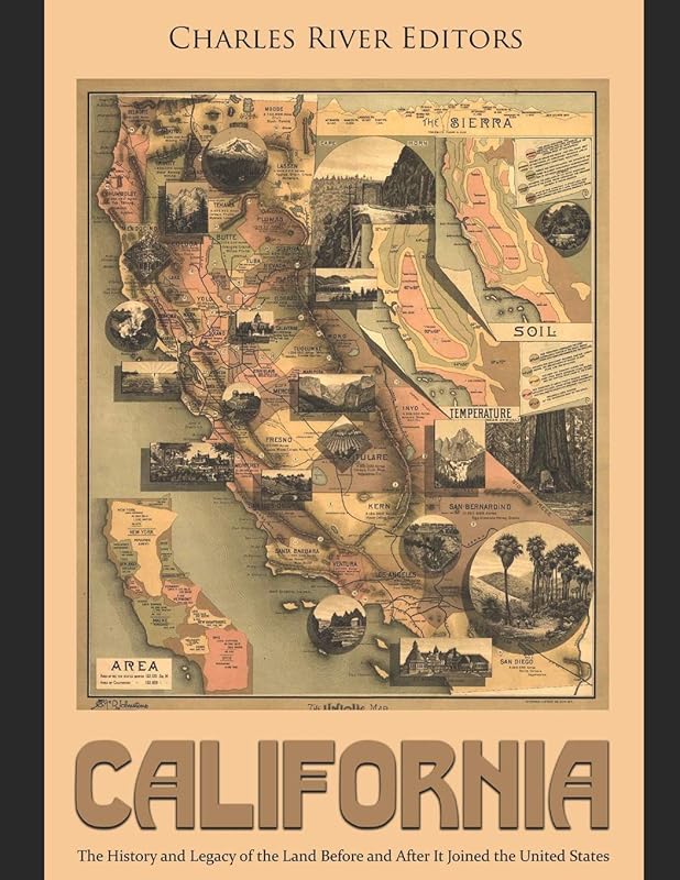 California: The History and Legacy of the Land Before and After It Joined the United States by Charles River Editors