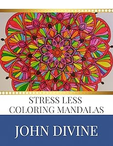 Stress Less coloring Mandalas: Stress Relieving Patterns Adult Beginner-Friendly Relaxing & Creative Art Activities by John Divine