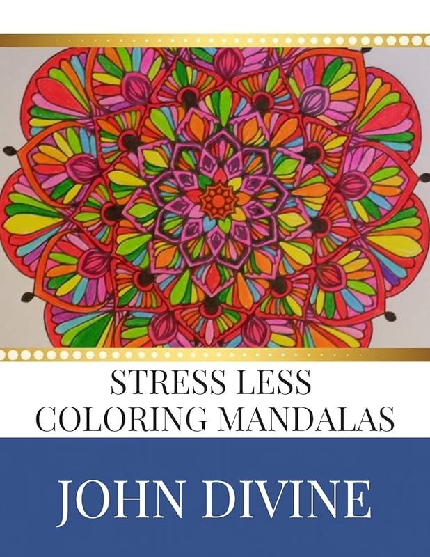 Stress Less coloring Mandalas: Stress Relieving Patterns Adult Beginner-Friendly Relaxing & Creative Art Activities by John Divine