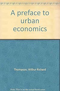 A preface to urban economics by Professor Wilbur Richard Thompson