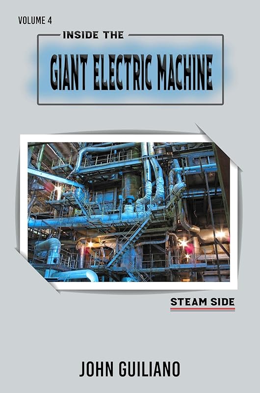 Inside the Giant Electric Machine Volume 4: Steam Side by John Guiliano