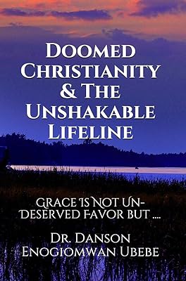 DOOMED CHRISTIANITY & THE UNSHAKABLE LIFELINE: GRACE IS NOT UNDESERVED FAVOUR BUT ....
