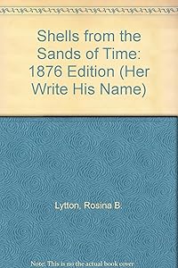 Shells from the Sands of Time: 1876 Edition (Her Write His Name) by Rosina B. Lytton