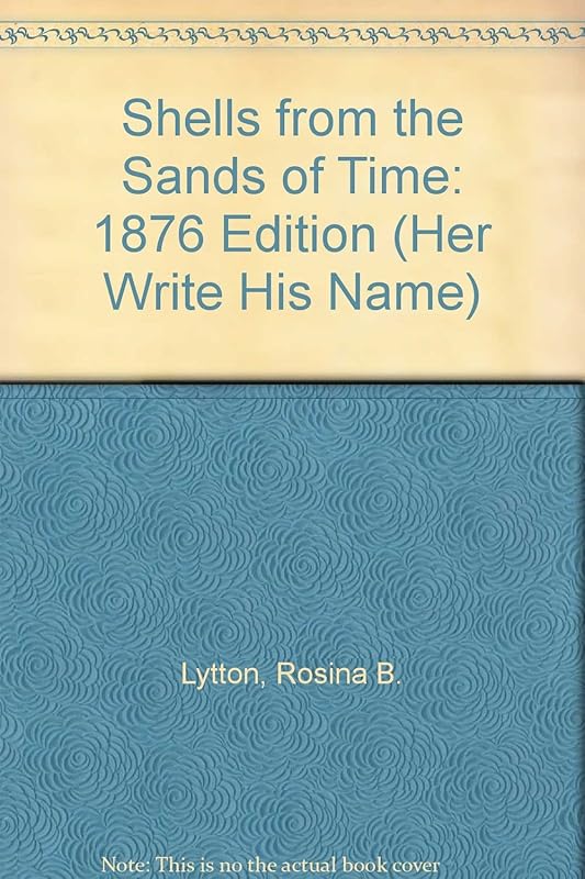Shells from the Sands of Time: 1876 Edition (Her Write His Name) by Rosina B. Lytton