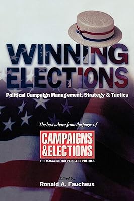 Winning Elections: Political Campaign Management, Strategy, and Tactics
