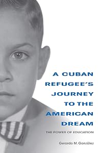 A Cuban Refugee's Journey to the American Dream: The Power of Education (Well House Books) by Gerardo M. Gonzalez