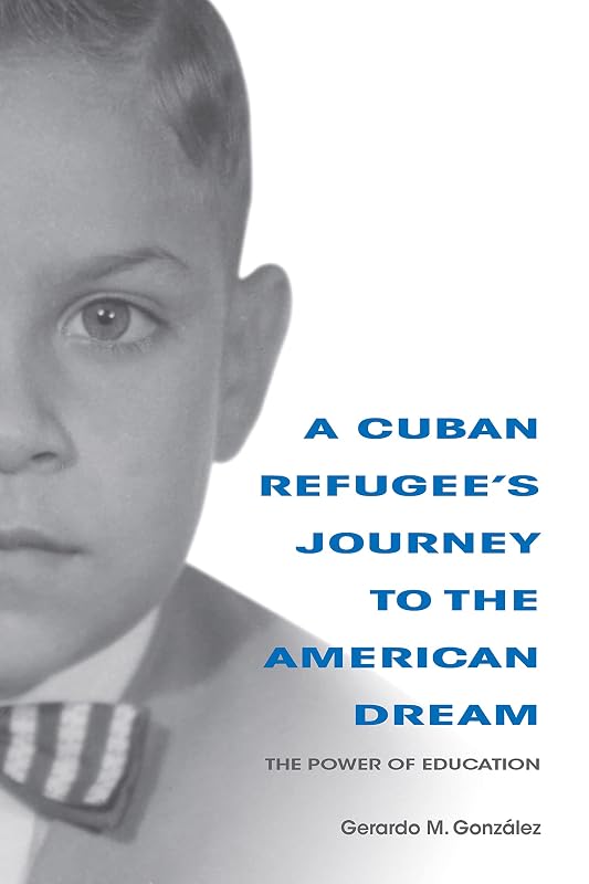 A Cuban Refugee's Journey to the American Dream: The Power of Education (Well House Books) by Gerardo M. Gonzalez