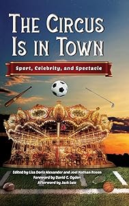 The Circus Is in Town: Sport, Celebrity, and Spectacle by Lisa Doris Alexander