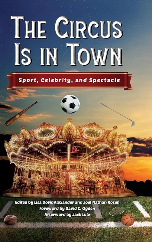 The Circus Is in Town: Sport, Celebrity, and Spectacle by Lisa Doris Alexander