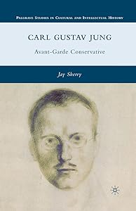 Carl Gustav Jung: Avant-Garde Conservative (Palgrave Studies in Cultural and Intellectual History) by J. Sherry