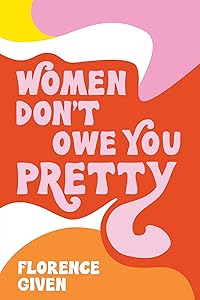 Women Don't Owe You Pretty by Florence Given