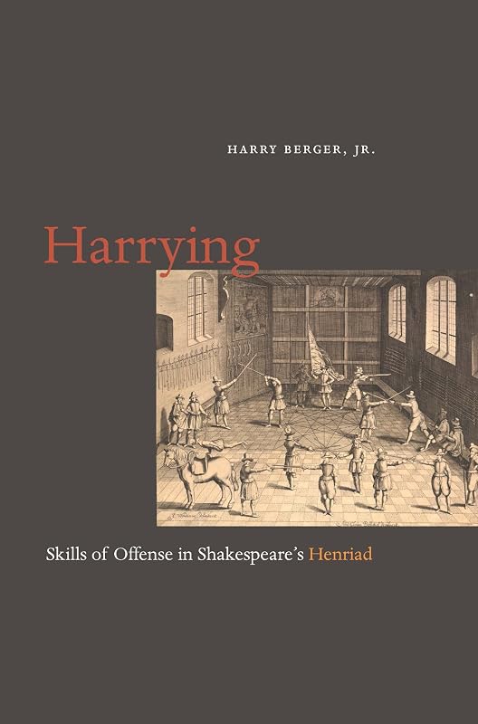 Harrying: Skills of Offense in Shakespeare's Henriad by Harry Berger Jr.
