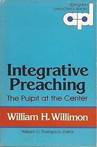 Integrative Preaching (Abingdon Preacher's Library) by William H. Willimon