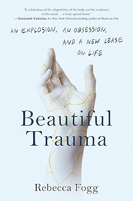 Beautiful Trauma: An Explosion, an Obsession, and a New Lease on Life