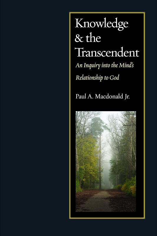 Knowledge and the Transcendent: An Inquiry into the Mind’s Relationship to God by Paul A. MacDonald