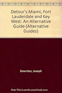 Detour's Miami: Ft. Lauderdale and Key West : The Alternative Guide (Alternative Guides) by Joseph Downton