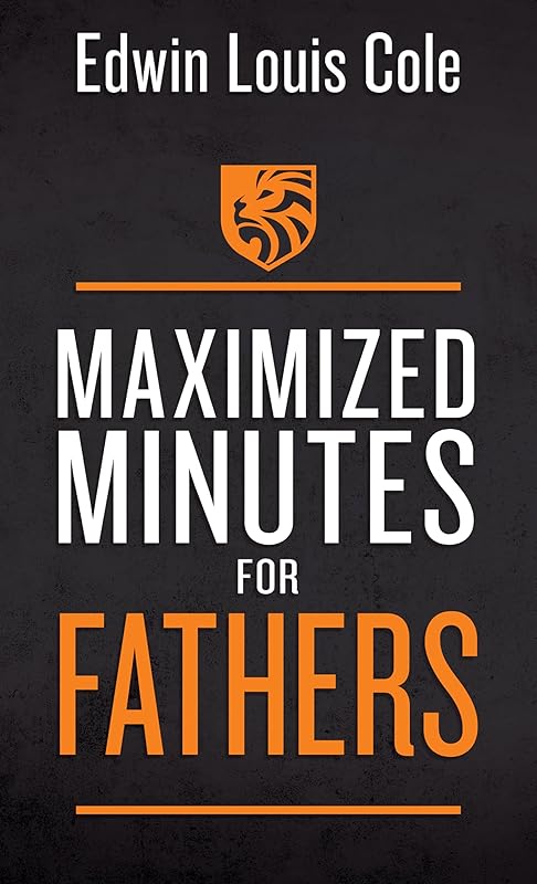 Maximized Minutes for Fathers by Edwin Louis Cole