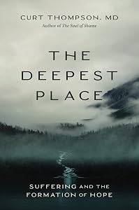 The Deepest Place: Suffering and the Formation of Hope by Curt Thompson  MD
