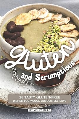 Gluten and Scrumptious: 25 Tasty Gluten-Free Dishes You Would Absolutely Love